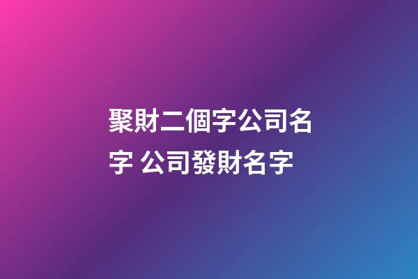 聚財二個字公司名字 公司發財名字-第1張-公司起名-玄機派
